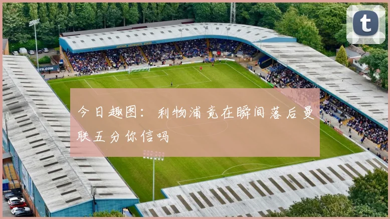 今日趣图：利物浦竟在瞬间落后曼联五分你信吗